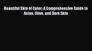 [PDF] Beautiful Skin of Color: A Comprehensive Guide to Asian Olive and Dark Skin [Read] Full