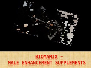 BIOMANIX- LEARN MORE ABOUT MALE ENHANCEMENT SUPPLEMENTS