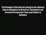 Read The Struggle to Reclaim the Liturgy in the Lutheran Church: Adiaphora in Historical Theological