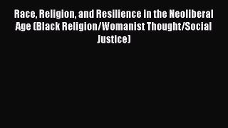 Read Race Religion and Resilience in the Neoliberal Age (Black Religion/Womanist Thought/Social