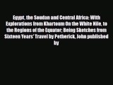 Download Egypt the Soudan and Central Africa: With Explorations from Khartoum On the White