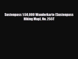Download Sustenpass 1:50000 Wanderkarte (Sustenpass Hiking Map) No. 255T Read Online