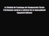 PDF La Ciudad de Santiago de Compostela (Serie Patrimonio natural y cultural de la humanidad)