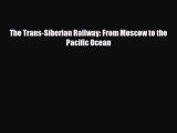 Download The Trans-Siberian Railway: From Moscow to the Pacific Ocean Read Online