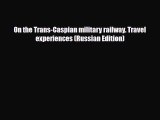 Download On the Trans-Caspian military railway. Travel experiences (Russian Edition) PDF Book