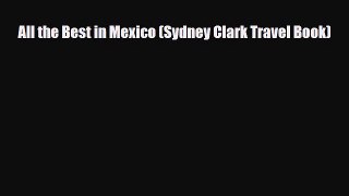 PDF All the Best in Mexico (Sydney Clark Travel Book) Read Online