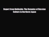 Download Report from Hokkaido: The Remains of Russian Culture in Northern Japan Read Online