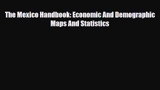 Download The Mexico Handbook: Economic And Demographic Maps And Statistics Free Books