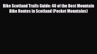 PDF Bike Scotland Trails Guide: 40 of the Best Mountain Bike Routes in Scotland (Pocket Mountains)
