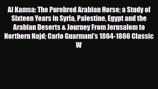 Download Al Kamsa: The Purebred Arabian Horse a Study of Sixteen Years in Syria Palestine Egypt