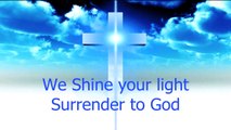 We Shine Your Light Surrender to God, You conquered the grave, we are all saved, Creator of all, O Saviour of all, We praise you Lord, forever more: Christian Rock Praise Song English (with Lyrics)