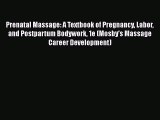 Download Prenatal Massage: A Textbook of Pregnancy Labor and Postpartum Bodywork 1e (Mosby's