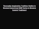 Download Theosophy Imagination Tradition: Studies in Western Esotericism (SUNY Series in Western