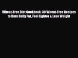 Read ‪Wheat-Free Diet Cookbook: 30 Wheat-Free Recipes to Burn Belly Fat Feel Lighter & Lose