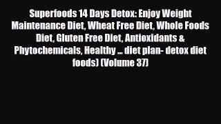 Read ‪Superfoods 14 Days Detox: Enjoy Weight Maintenance Diet Wheat Free Diet Whole Foods Diet
