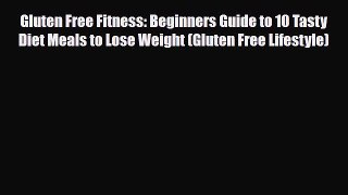 Read ‪Gluten Free Fitness: Beginners Guide to 10 Tasty Diet Meals to Lose Weight (Gluten Free