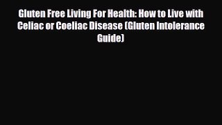 Read ‪Gluten Free Living For Health: How to Live with Celiac or Coeliac Disease (Gluten Intolerance‬
