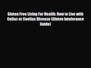 Read ‪Gluten Free Living For Health: How to Live with Celiac or Coeliac Disease (Gluten Intolerance‬