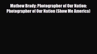 Read ‪Mathew Brady: Photographer of Our Nation: Photographer of Our Nation (Show Me America)