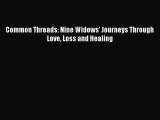 Read Common Threads: Nine Widows' Journeys Through Love Loss and Healing Ebook Free