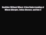 Read ‪Healthier Without Wheat: A New Understanding of Wheat Allergies Celiac Disease and Non-C‬