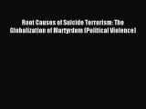 Read Root Causes of Suicide Terrorism: The Globalization of Martyrdom (Political Violence)