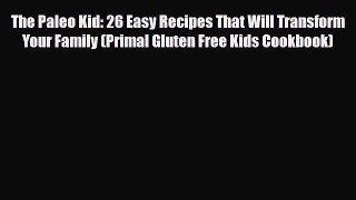 Read ‪The Paleo Kid: 26 Easy Recipes That Will Transform Your Family (Primal Gluten Free Kids