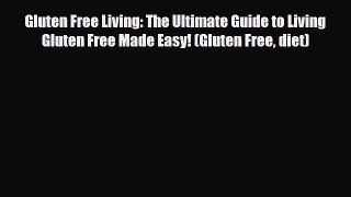 Read ‪Gluten Free Living: The Ultimate Guide to Living Gluten Free Made Easy! (Gluten Free