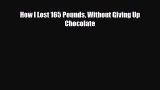 Download ‪How I Lost 165 Pounds Without Giving Up Chocolate‬ PDF Online