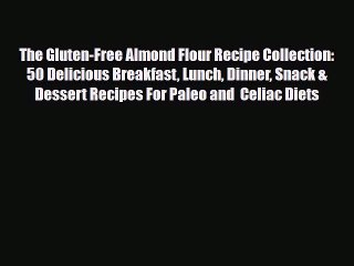 Read ‪The Gluten-Free Almond Flour Recipe Collection: 50 Delicious Breakfast Lunch Dinner Snack