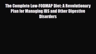 Read ‪The Complete Low-FODMAP Diet: A Revolutionary Plan for Managing IBS and Other Digestive