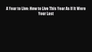 Read A Year to Live: How to Live This Year As If It Were Your Last Ebook Free