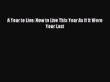 Read A Year to Live: How to Live This Year As If It Were Your Last Ebook Free