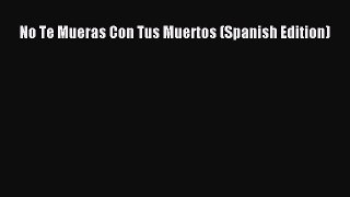 Download No Te Mueras Con Tus Muertos (Spanish Edition) Ebook Online