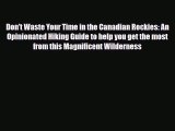 [PDF] Don't Waste Your Time in the Canadian Rockies: An Opinionated Hiking Guide to help you