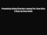 Read Preventing Eating Disorders among Pre-Teen Girls: A Step-by-Step Guide PDF Free