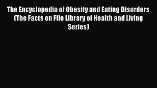 Download The Encyclopedia of Obesity and Eating Disorders (The Facts on File Library of Health