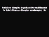 Read ‪Annihilate Allergies: Organic and Natural Methods for Safely Eliminate Allergies from