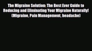 Read ‪The Migraine Solution: The Best Ever Guide to Reducing and Eliminating Your Migraine