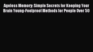 Read Ageless Memory: Simple Secrets for Keeping Your Brain Young-Foolproof Methods for People