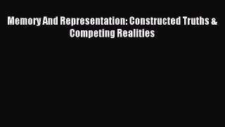 Read Memory And Representation: Constructed Truths & Competing Realities Ebook Free