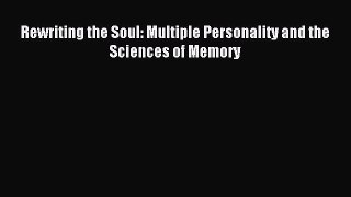 Read Rewriting the Soul: Multiple Personality and the Sciences of Memory Ebook Free