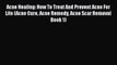 Read Acne Healing: How To Treat And Prevent Acne For Life (Acne Cure Acne Remedy Acne Scar