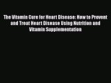 Download The Vitamin Cure for Heart Disease: How to Prevent and Treat Heart Disease Using Nutrition