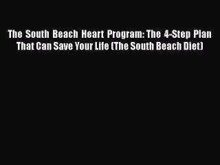 Read The South Beach Heart Program: The 4-Step Plan That Can Save Your Life (The South Beach