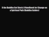 Read If the Buddha Got Stuck: A Handbook for Change on a Spiritual Path (Buddha Guides) Ebook