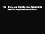 [PDF] Film   Travel Asia Oceania Africa: Traveling the World Through Your Favorite Movies [Download]