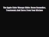 Download ‪The Apple Cider Vinegar Bible: Home Remedies Treatments And Cures From Your Kitchen‬