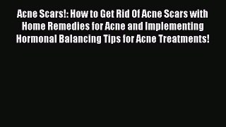 Read Acne Scars!: How to Get Rid Of Acne Scars with Home Remedies for Acne and Implementing