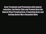 Read Acne Treatment and Prevention with natural remedies: Get Better Skin and Prevent Acne